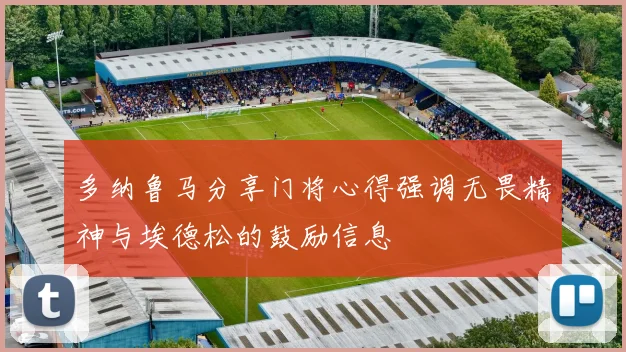 多纳鲁马分享门将心得强调无畏精神与埃德松的鼓励信息