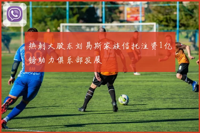 热刺大股东刘易斯家族信托注资1亿镑助力俱乐部发展